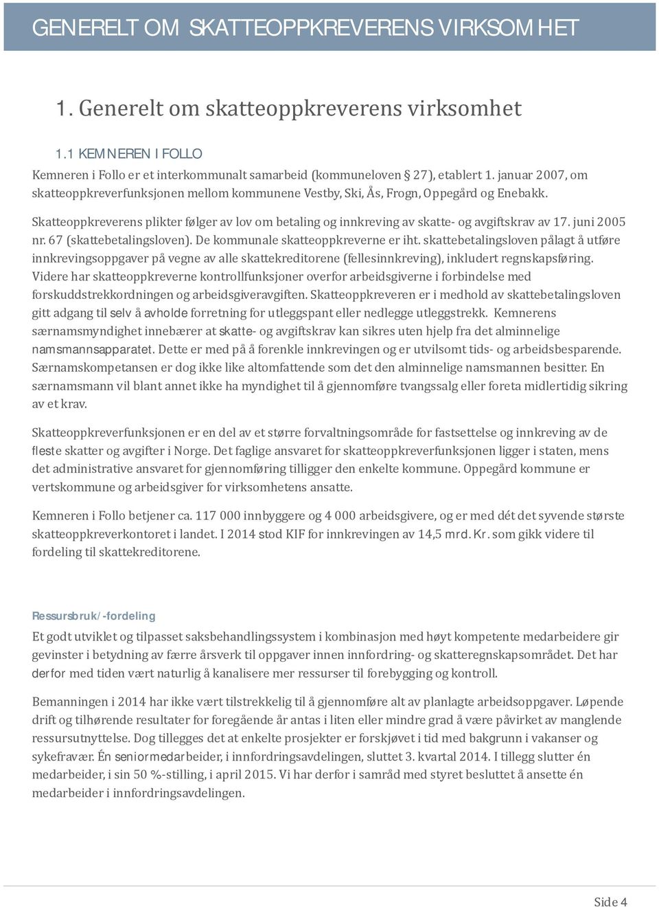 Skatteoppkreverens plikter følger av lov om betaling og innkreving av skatte- og avgiftskrav av 17. juni 2005 nr. 67 (skattebetalingsloven). De kommunale skatteoppkreverne er iht.