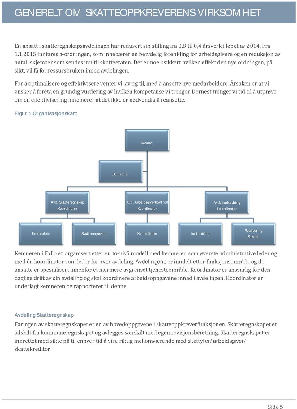 Det er noe usikkert hvilken effekt den nye ordningen, pa sikt, vil fa for ressursbruken innen avdelingen. For a optimalisere og effektivisere venter vi, av og til, med a ansette nye medarbeidere.