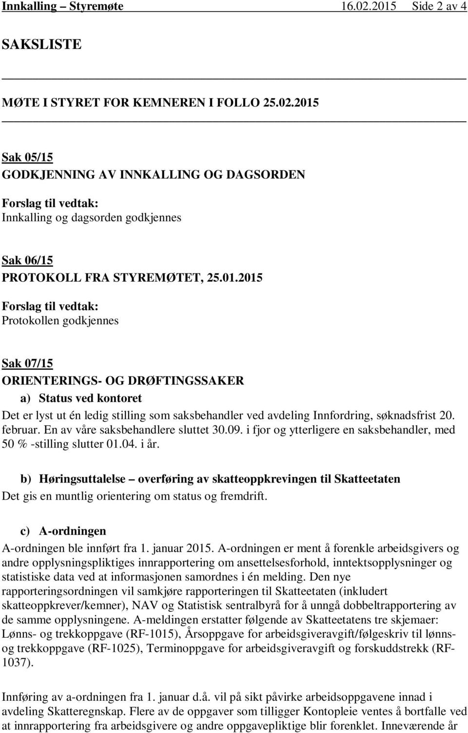 søknadsfrist 20. februar. En av våre saksbehandlere sluttet 30.09. i fjor og ytterligere en saksbehandler, med 50 % -stilling slutter 01.04. i år.