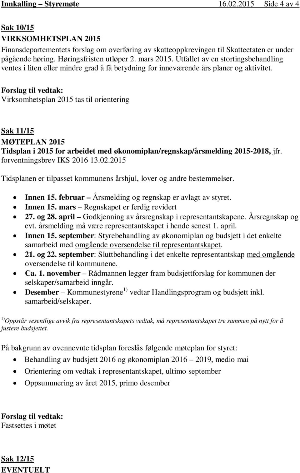 Forslag til vedtak: Virksomhetsplan 2015 tas til orientering Sak 11/15 MØTEPLAN 2015 Tidsplan i 2015 for arbeidet med økonomiplan/regnskap/årsmelding 2015-2018, jfr. forventningsbrev IKS 2016 13.02.