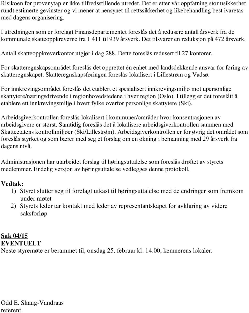 I utredningen som er forelagt Finansdepartementet foreslås det å redusere antall årsverk fra de kommunale skatteoppkreverne fra 1 411 til 939 årsverk. Det tilsvarer en reduksjon på 472 årsverk.