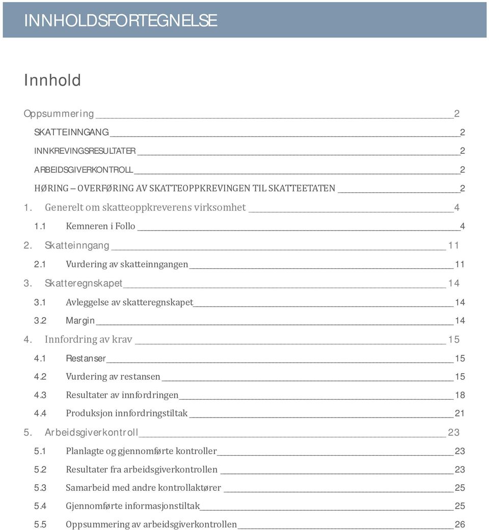 2 Margin 14 4. Innfordring av krav 15 4.1 Restanser 15 4.2 Vurdering av restansen 15 4.3 Resultater av innfordringen 18 4.4 Produksjon innfordringstiltak 21 5. Arbeidsgiverkontroll 23 5.