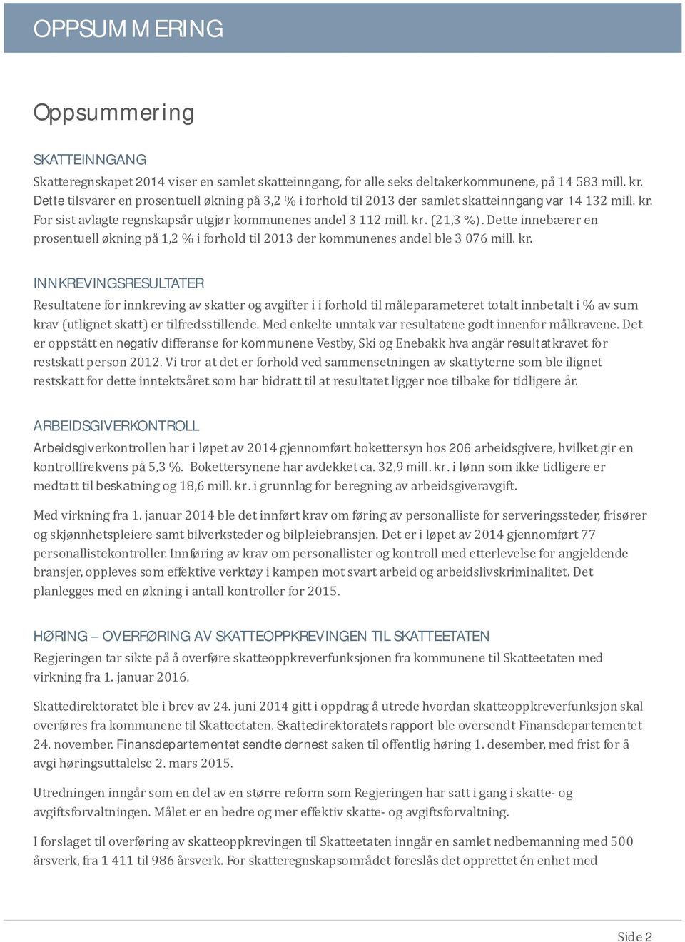 Dette innebærer en prosentuell økning pa 1,2 % i forhold til 2013 der kommunenes andel ble 3 076 mill. kr.