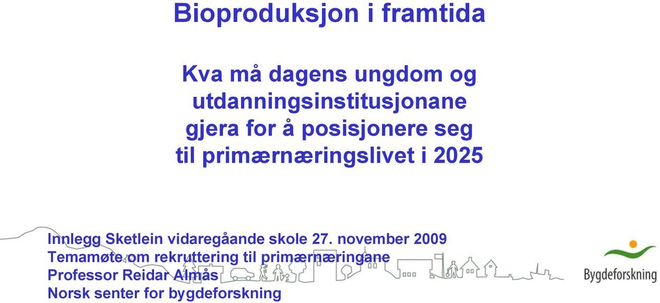 Reidar Almås Norsk senter for bygdeforskning Bioproduksjon i framtida