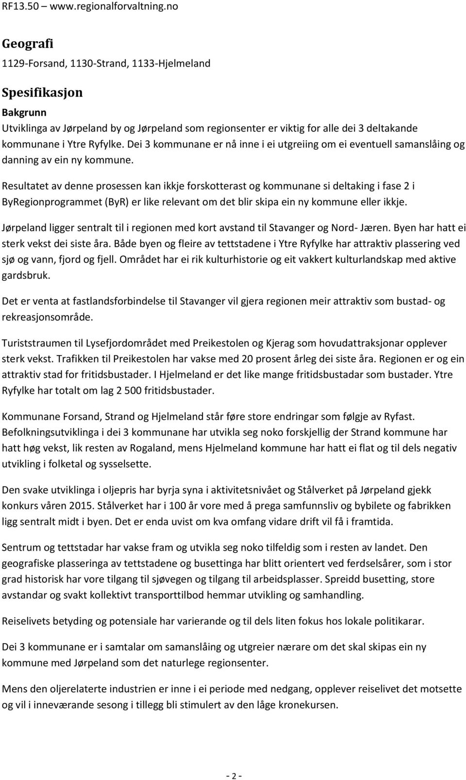 Resultatet av denne prosessen kan ikkje forskotterast og kommunane si deltaking i fase 2 i ByRegionprogrammet (ByR) er like relevant om det blir skipa ein ny kommune eller ikkje.