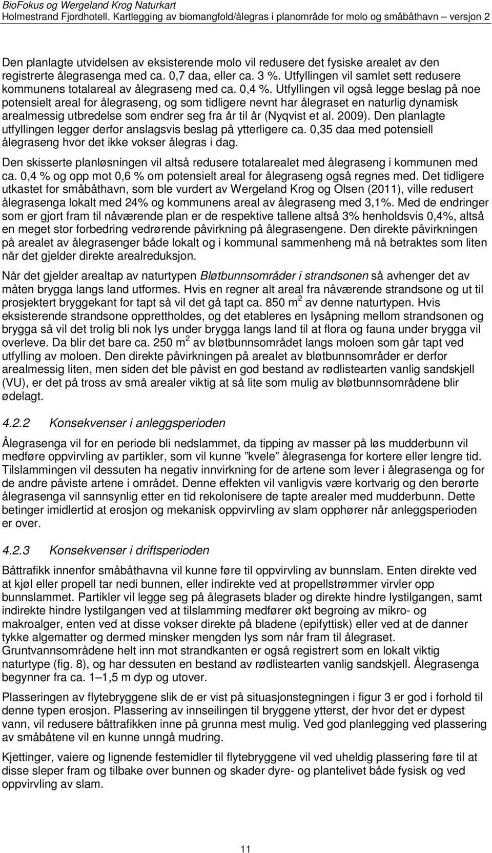 Utfyllingen vil også legge beslag på noe potensielt areal for ålegraseng, og som tidligere nevnt har ålegraset en naturlig dynamisk arealmessig utbredelse som endrer seg fra år til år (Nyqvist et al.