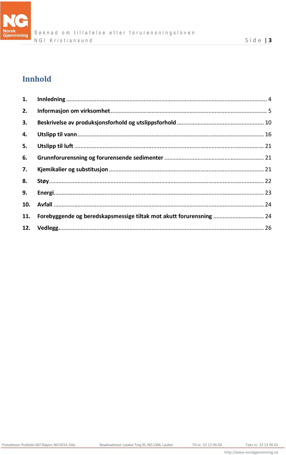 Grunnforurensning og forurensende sedimenter... 21 7. Kjemikalier og substitusjon... 21 8. Støy... 22 9. Energi... 23 10. Avfall... 24 11.