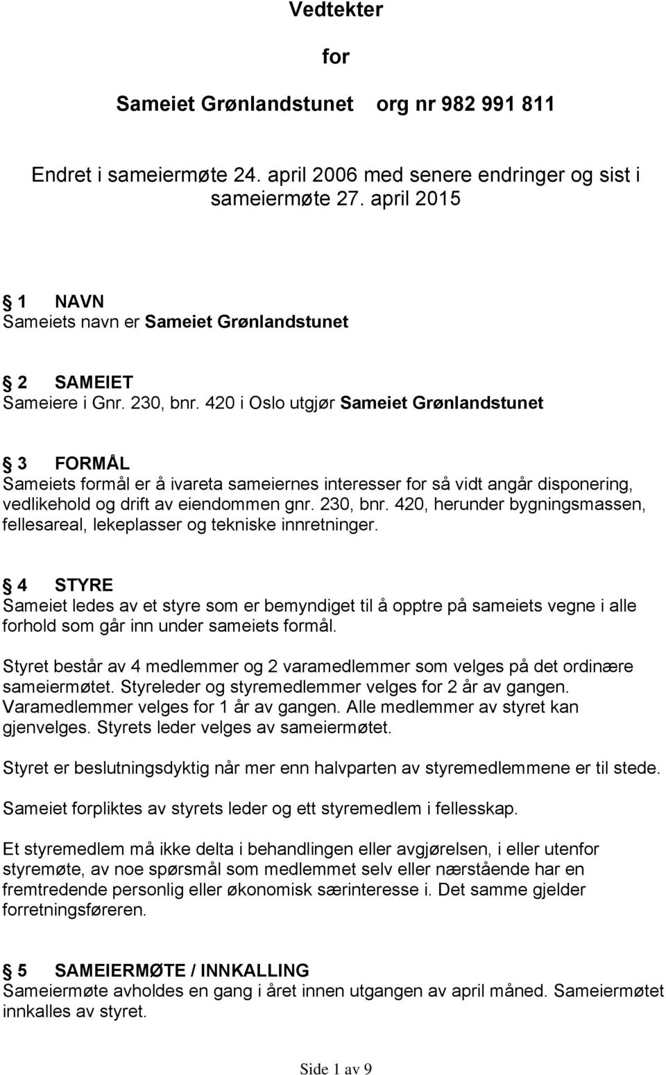 420 i Oslo utgjør Sameiet Grønlandstunet 3 FORMÅL Sameiets formål er å ivareta sameiernes interesser for så vidt angår disponering, vedlikehold og drift av eiendommen gnr. 230, bnr.