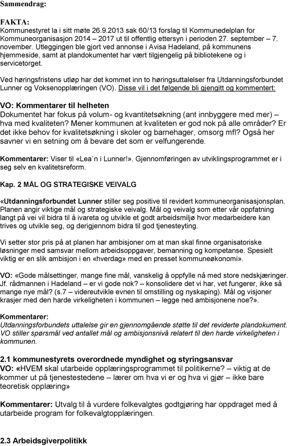 Ved høringsfristens utløp har det kommet inn to høringsuttalelser fra Utdanningsforbundet Lunner og Voksenopplæringen (VO).