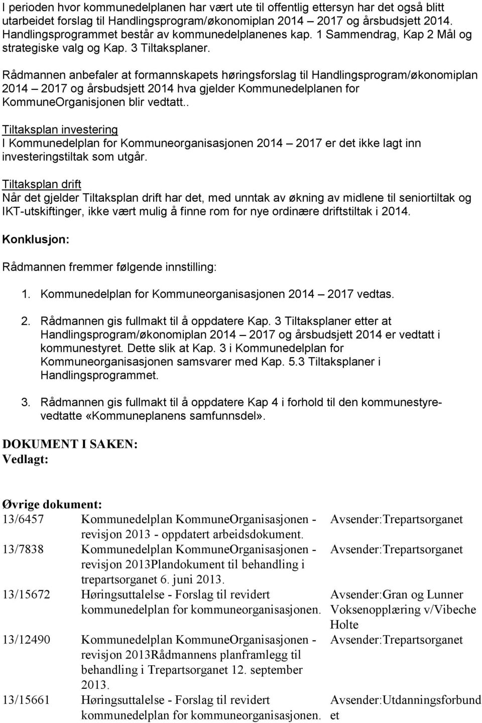 Rådmannen anbefaler at formannskapets høringsforslag til Handlingsprogram/økonomiplan 2014 2017 og årsbudsjett 2014 hva gjelder Kommunedelplanen for KommuneOrganisjonen blir vedtatt.