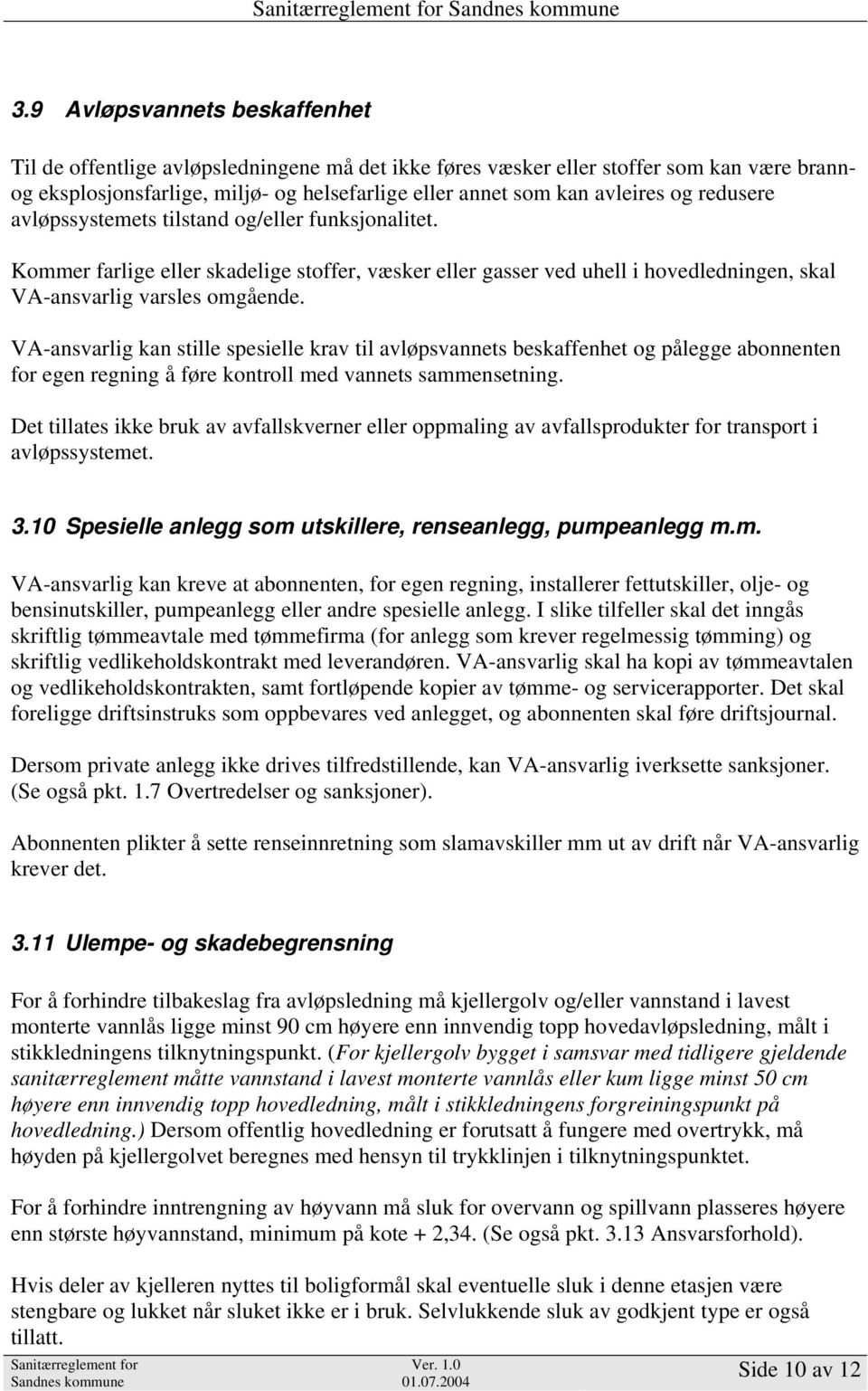 VA-ansvarlig kan stille spesielle krav til avløpsvannets beskaffenhet og pålegge abonnenten for egen regning å føre kontroll med vannets sammensetning.