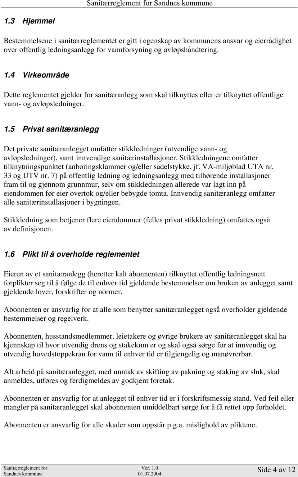 5 Privat sanitæranlegg Det private sanitæranlegget omfatter stikkledninger (utvendige vann- og avløpsledninger), samt innvendige sanitærinstallasjoner.