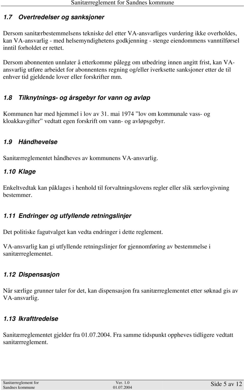 Dersom abonnenten unnlater å etterkomme pålegg om utbedring innen angitt frist, kan VAansvarlig utføre arbeidet for abonnentens regning og/eller iverksette sanksjoner etter de til enhver tid