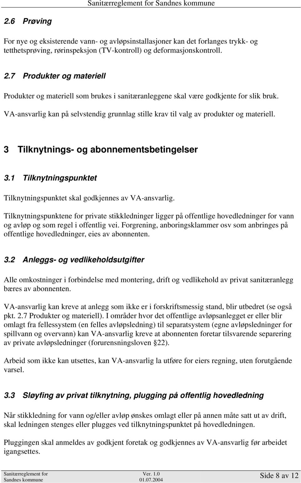 VA-ansvarlig kan på selvstendig grunnlag stille krav til valg av produkter og materiell. 3 Tilknytnings- og abonnementsbetingelser 3.