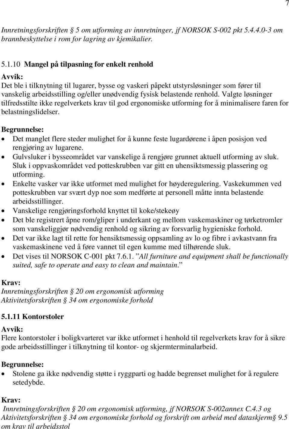 renhold. Valgte løsninger tilfredsstilte ikke regelverkets krav til god ergonomiske utforming for å minimalisere faren for belastningslidelser.