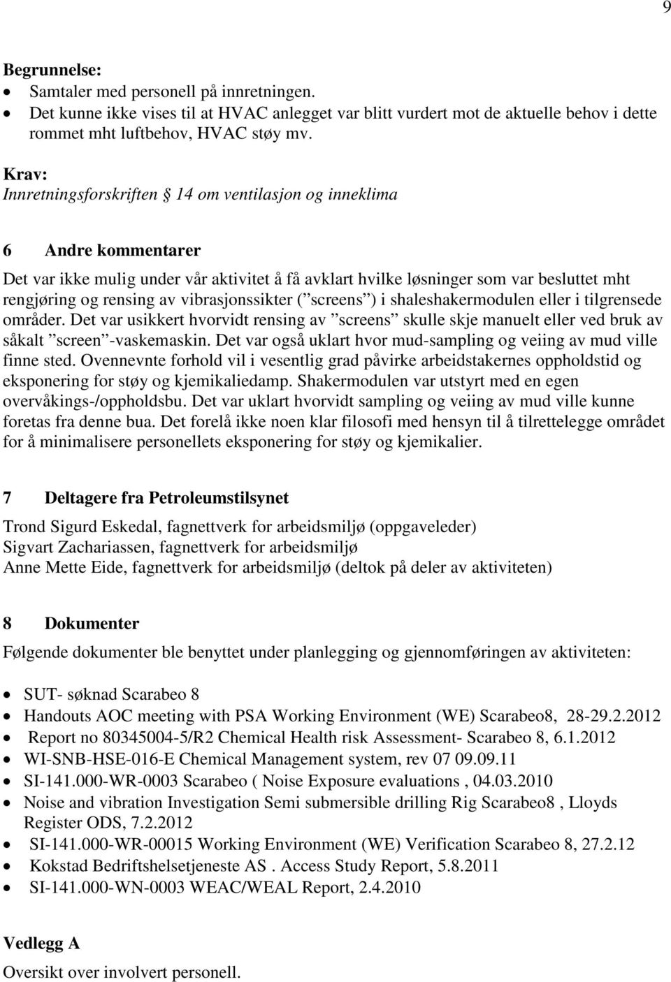 vibrasjonssikter ( screens ) i shaleshakermodulen eller i tilgrensede områder. Det var usikkert hvorvidt rensing av screens skulle skje manuelt eller ved bruk av såkalt screen -vaskemaskin.