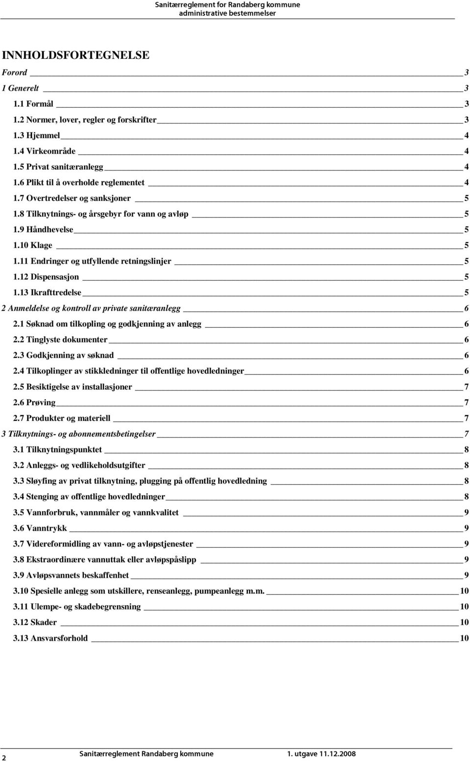 13 Ikrafttredelse 5 2 Anmeldelse og kontroll av private sanitæranlegg 6 2.1 Søknad om tilkopling og godkjenning av anlegg 6 2.2 Tinglyste dokumenter 6 2.3 Godkjenning av søknad 6 2.