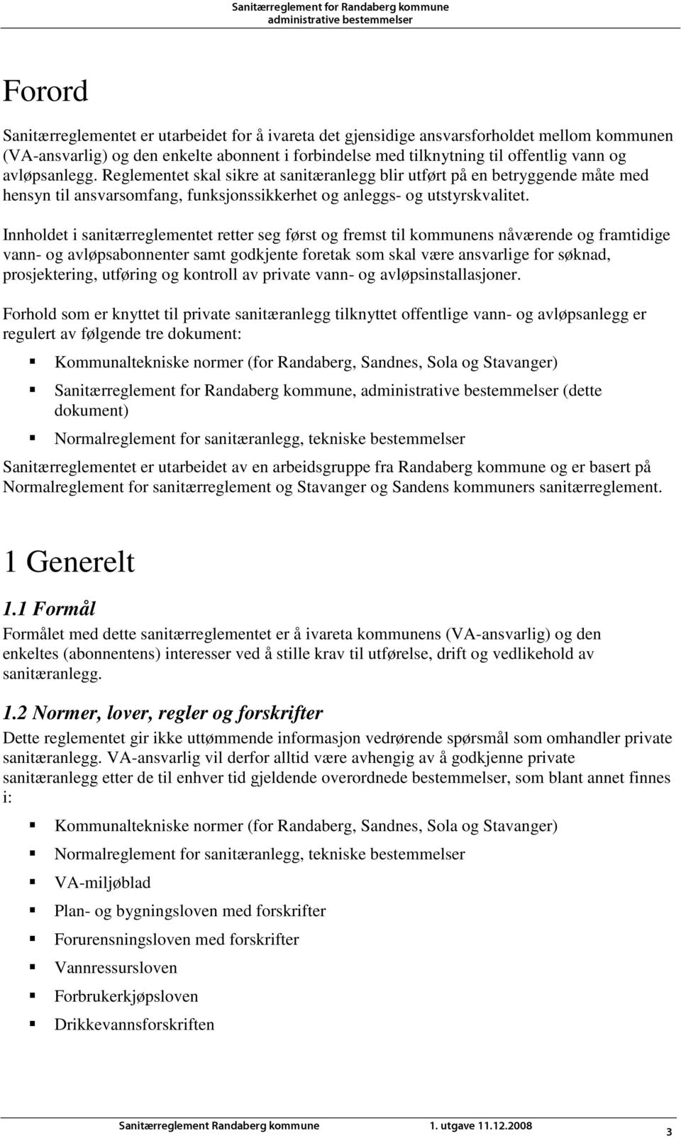 Innholdet i sanitærreglementet retter seg først og fremst til kommunens nåværende og framtidige vann- og avløpsabonnenter samt godkjente foretak som skal være ansvarlige for søknad, prosjektering,