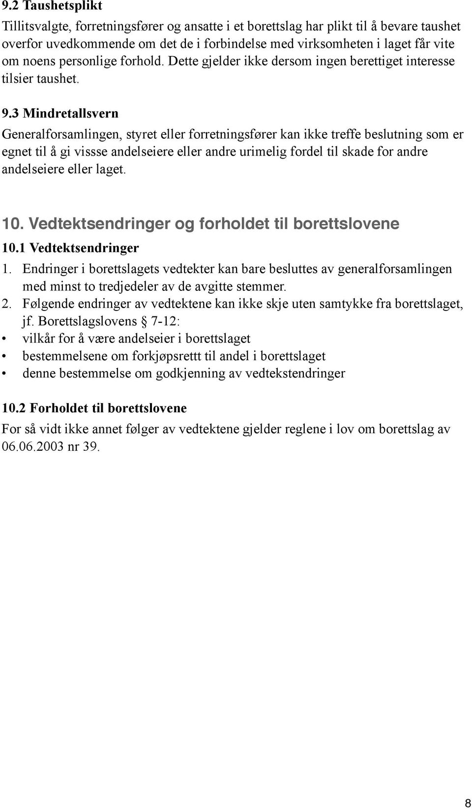 3 Mindretallsvern Generalforsamlingen, styret eller forretningsfører kan ikke treffe beslutning som er egnet til å gi vissse andelseiere eller andre urimelig fordel til skade for andre andelseiere