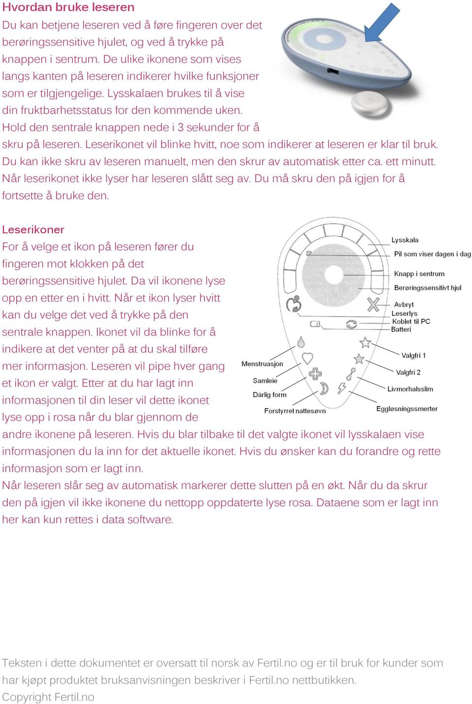 Hold den sentrale knappen nede i 3 sekunder for å skru på leseren. Leserikonet vil blinke hvitt, noe som indikerer at leseren er klar til bruk.