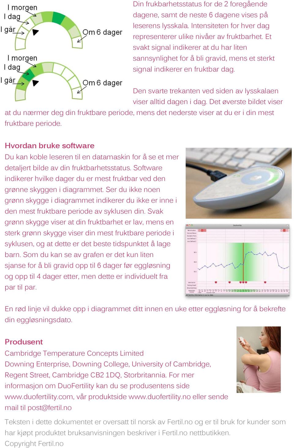 Det øverste bildet viser at du nærmer deg din fruktbare periode, mens det nederste viser at du er i din mest fruktbare periode.