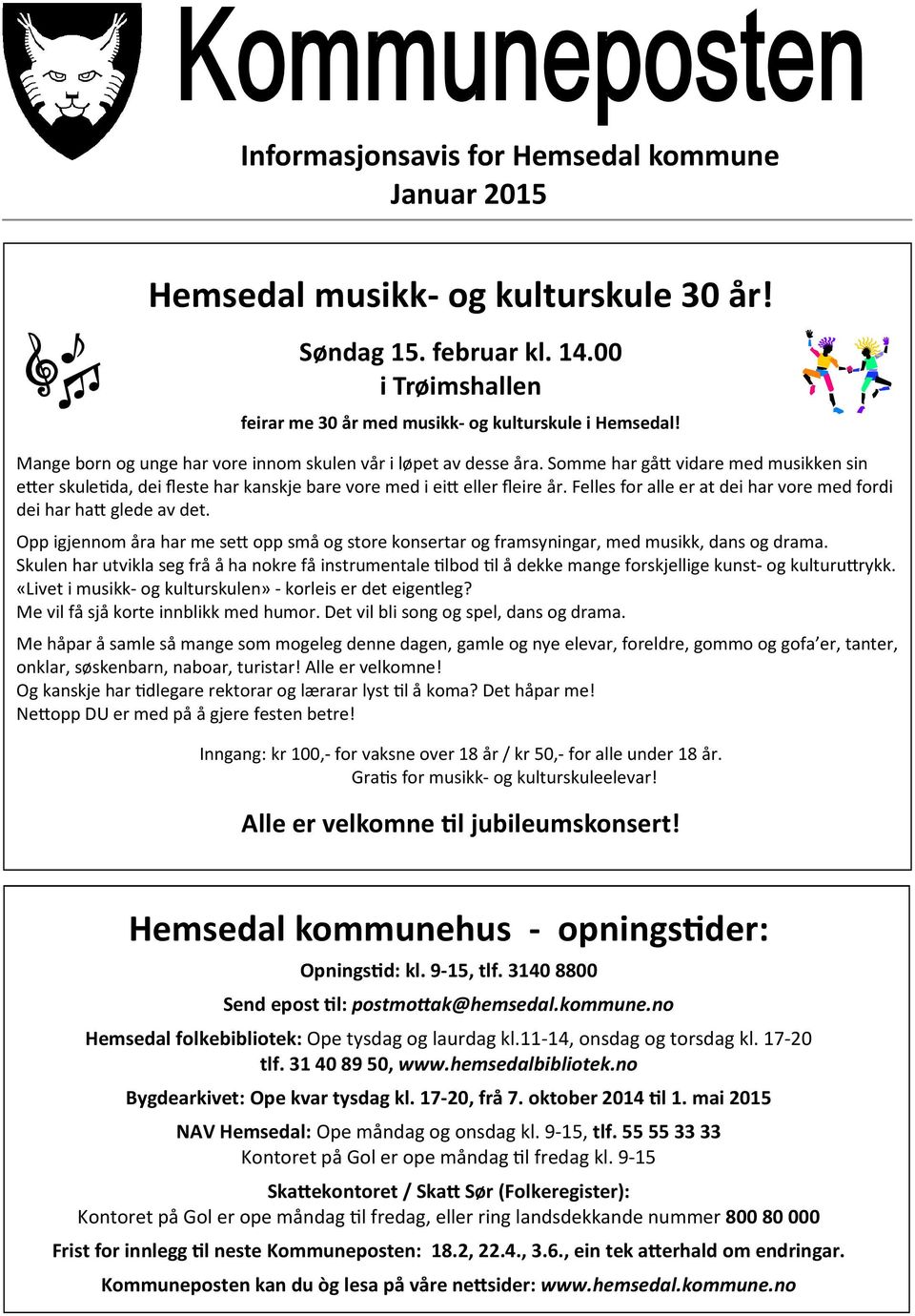 Felles for alle er at dei har vore med fordi dei har ha( glede av det. Opp igjennom åra har me se( opp små og store konsertar og framsyningar, med musikk, dans og drama.