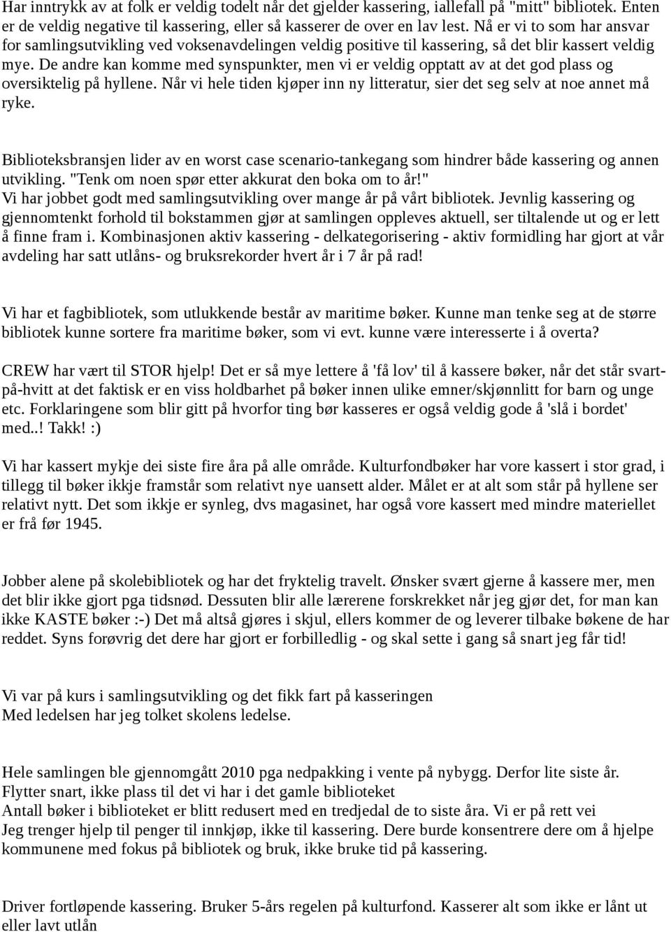 De andre kan komme med synspunkter, men vi er veldig opptatt av at det god plass og oversiktelig på hyllene. Når vi hele tiden kjøper inn ny litteratur, sier det seg selv at noe annet må ryke.