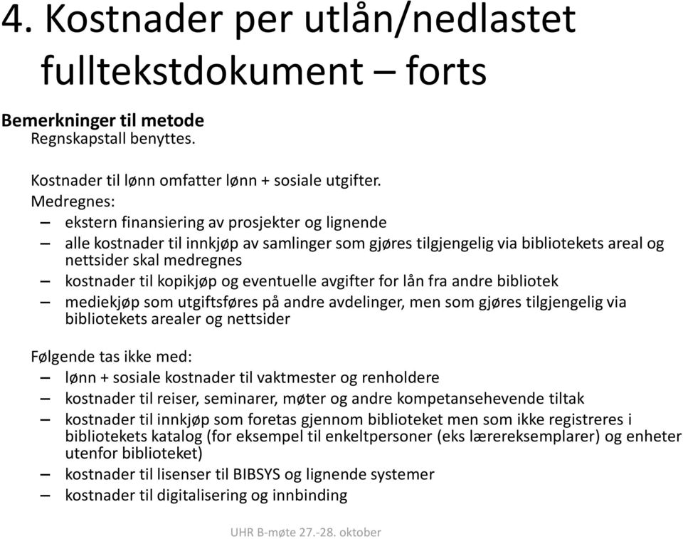 eventuelle avgifter for lån fra andre bibliotek mediekjøp som utgiftsføres på andre avdelinger, men som gjøres tilgjengelig via bibliotekets arealer og nettsider Følgende tas ikke med: lønn + sosiale