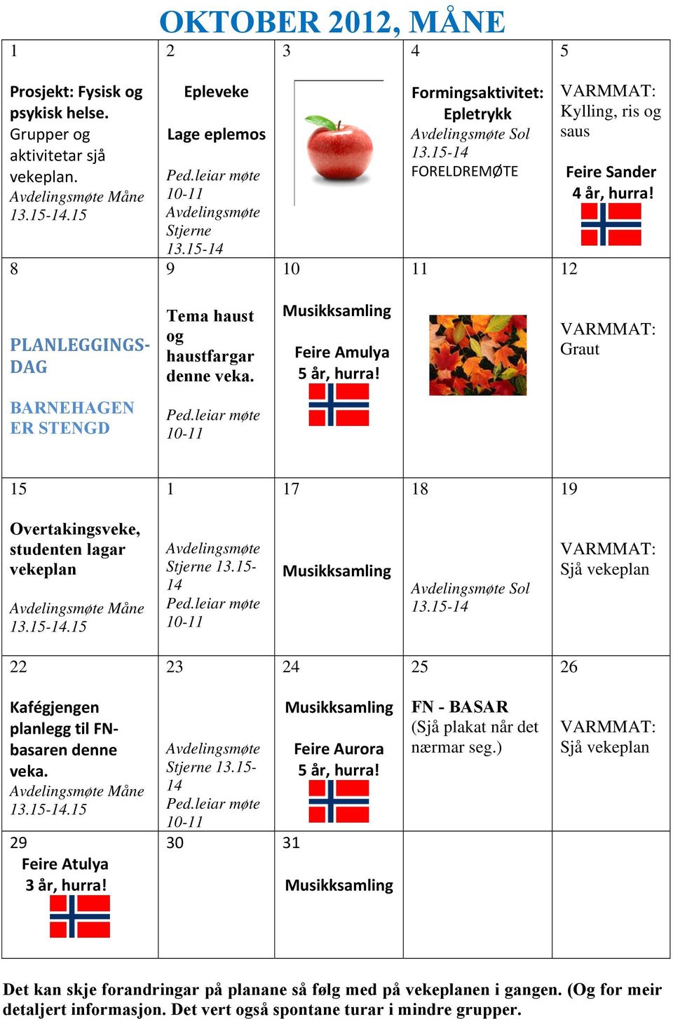 Musikksamling Feire Amulya 5 år, hurra! Graut BARNEHAGEN ER STENGD 10-11 15 1 17 18 19 Overtakingsveke, studenten lagar vekeplan Måne.15 Stjerne 13.