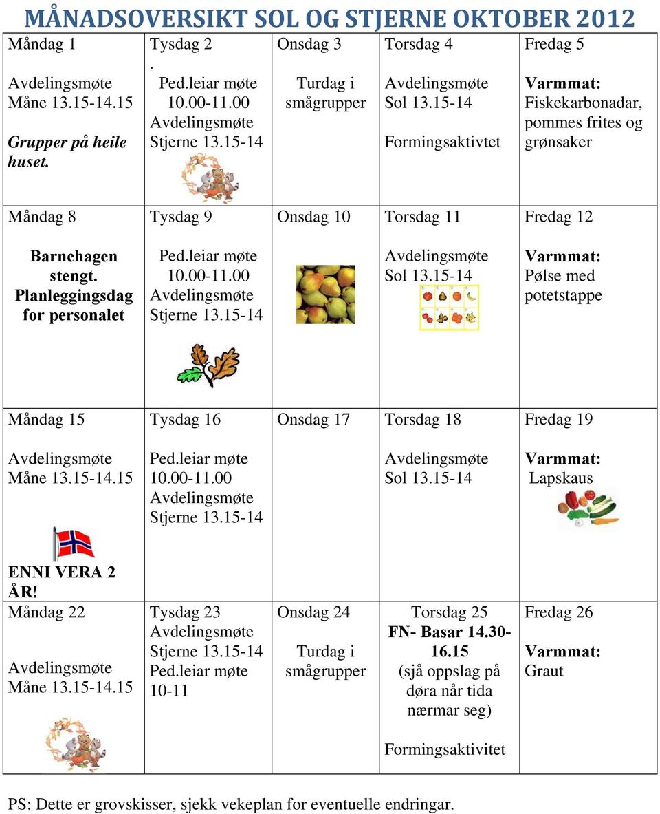 Barnehagen stengt. Planleggingsdag for personalet Stjerne Sol Pølse med potetstappe Måndag 15 Tysdag 16 Onsdag 17 Torsdag 18 Fredag 19 Måne.