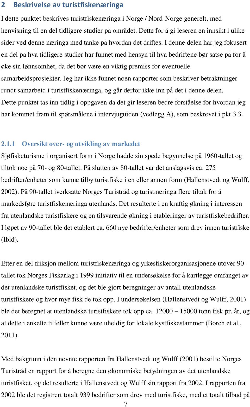 I denne delen har jeg fokusert en del på hva tidligere studier har funnet med hensyn til hva bedriftene bør satse på for å øke sin lønnsomhet, da det bør være en viktig premiss for eventuelle