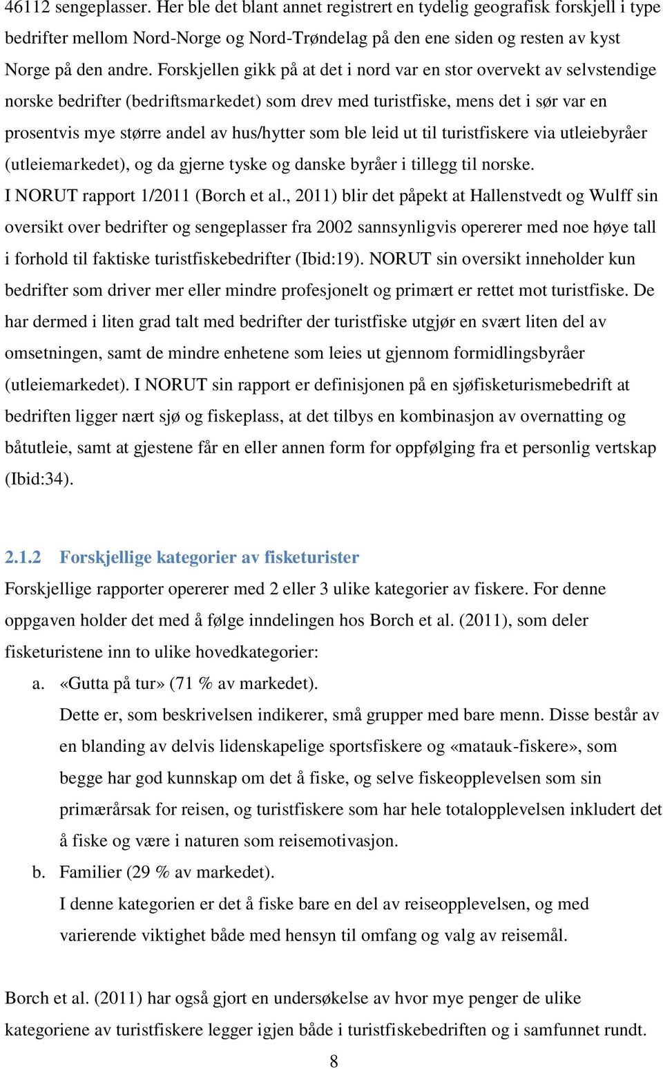 som ble leid ut til turistfiskere via utleiebyråer (utleiemarkedet), og da gjerne tyske og danske byråer i tillegg til norske. I NORUT rapport 1/2011 (Borch et al.