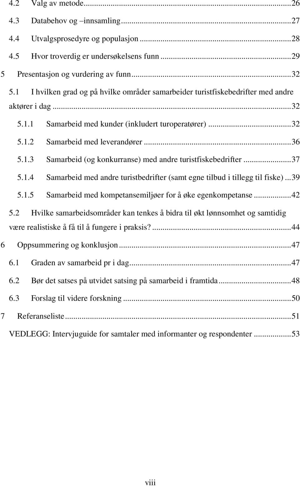 1.3 Samarbeid (og konkurranse) med andre turistfiskebedrifter... 37 5.1.4 Samarbeid med andre turistbedrifter (samt egne tilbud i tillegg til fiske)... 39 5.1.5 Samarbeid med kompetansemiljøer for å øke egenkompetanse.