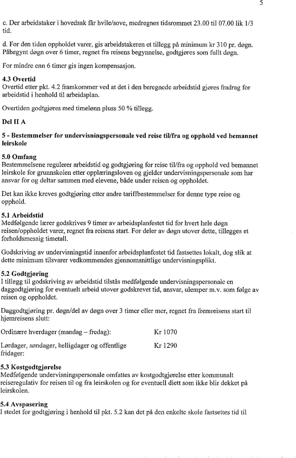 3 Overtid Overtid etter pkt. 4.2 framkommer ved at det i den beregnede arbeidstid gjøres fradrag for arbeidstid i henhold til arbeidsplan. Overtiden godtgjøres med timelønn pluss 50 % tillegg.