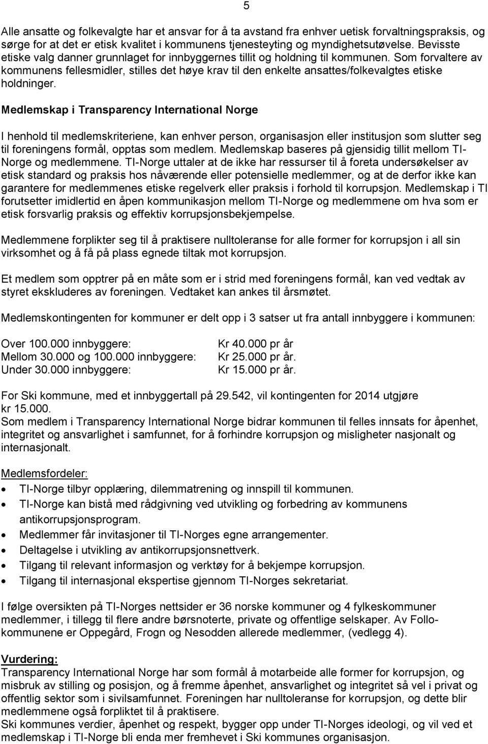 Som forvaltere av kommunens fellesmidler, stilles det høye krav til den enkelte ansattes/folkevalgtes etiske holdninger.