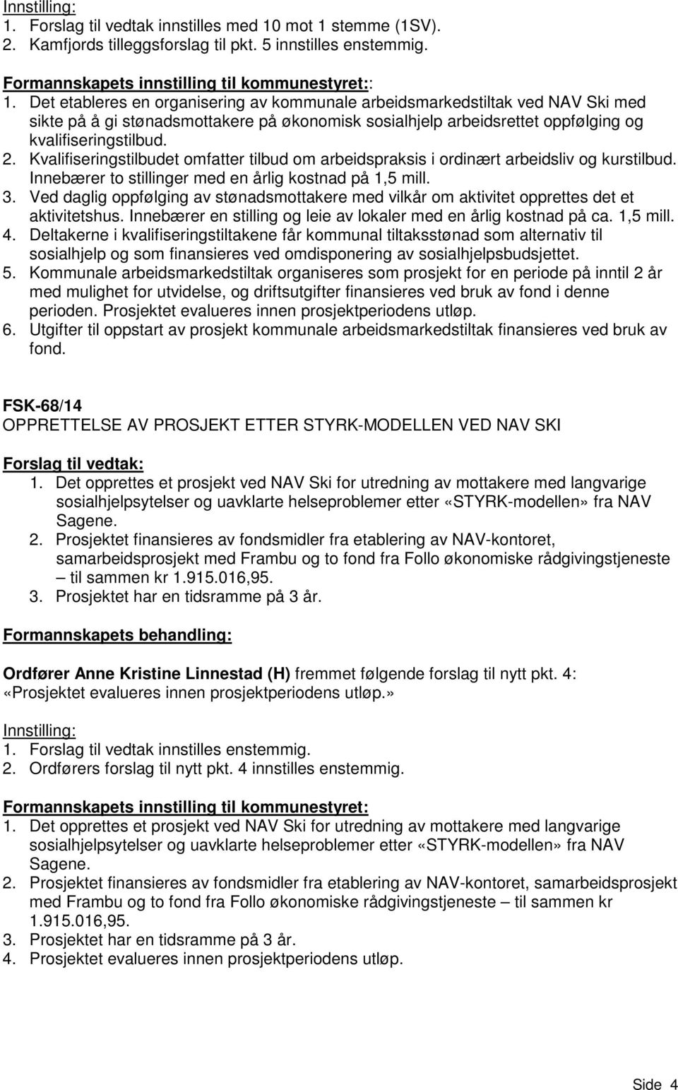 Kvalifiseringstilbudet omfatter tilbud om arbeidspraksis i ordinært arbeidsliv og kurstilbud. Innebærer to stillinger med en årlig kostnad på 1,5 mill. 3.