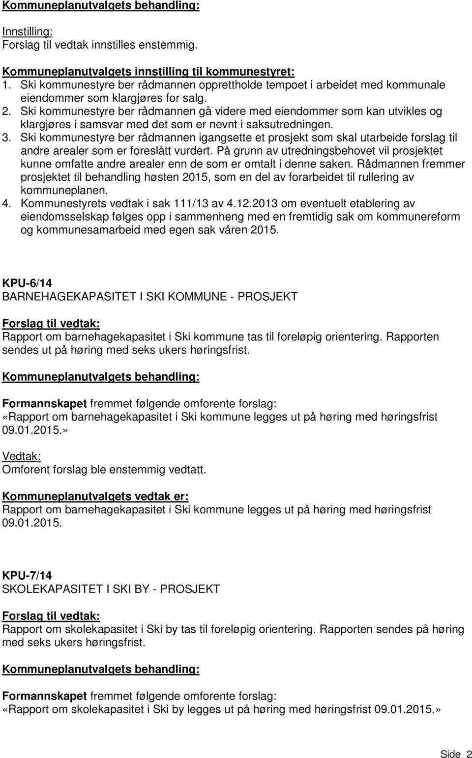 Ski kommunestyre ber rådmannen gå videre med eiendommer som kan utvikles og klargjøres i samsvar med det som er nevnt i saksutredningen. 3.