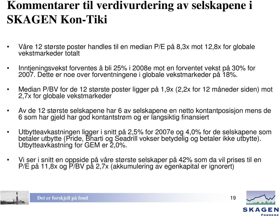 Median P/BV for de 12 største poster ligger på 1,9x (2,2x for 12 måneder siden) mot 2,7x for globale vekstmarkeder Av de 12 største selskapene har 6 av selskapene en netto kontantposisjon mens de 6