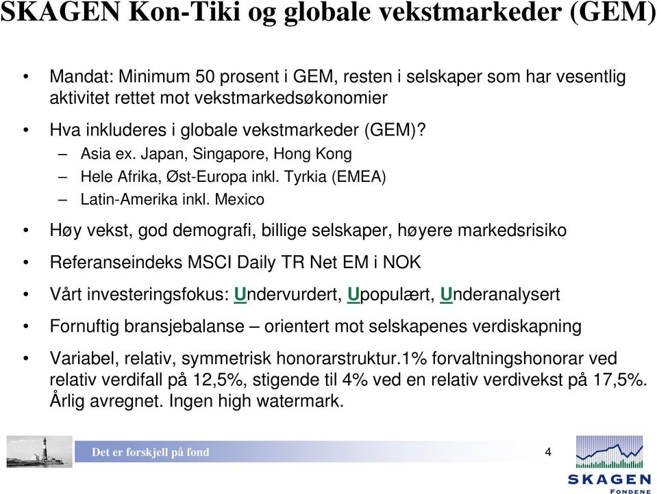 Mexico Høy vekst, god demografi, billige selskaper, høyere markedsrisiko Referanseindeks MSCI Daily TR Net EM i NOK Vårt investeringsfokus: Undervurdert, Upopulært, Underanalysert