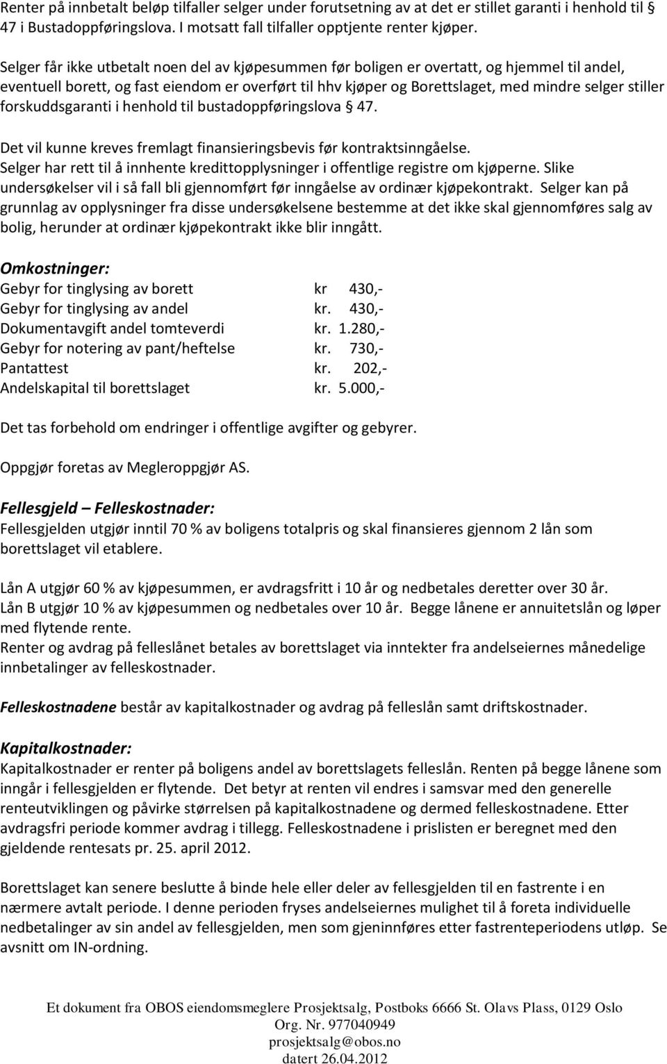 forskuddsgaranti i henhold til bustadoppføringslova 47. Det vil kunne kreves fremlagt finansieringsbevis før kontraktsinngåelse.