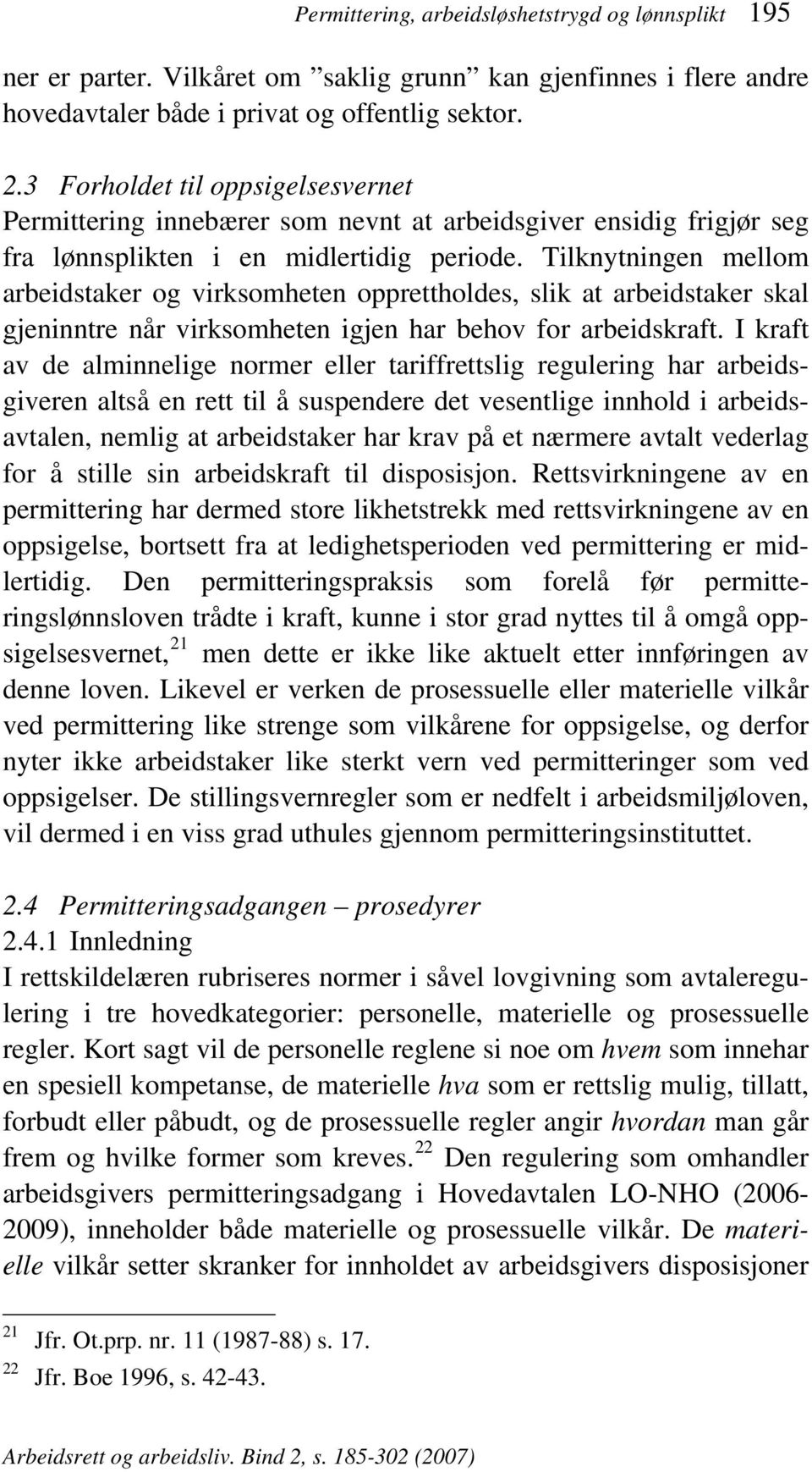 Tilknytningen mellom arbeidstaker og virksomheten opprettholdes, slik at arbeidstaker skal gjeninntre når virksomheten igjen har behov for arbeidskraft.