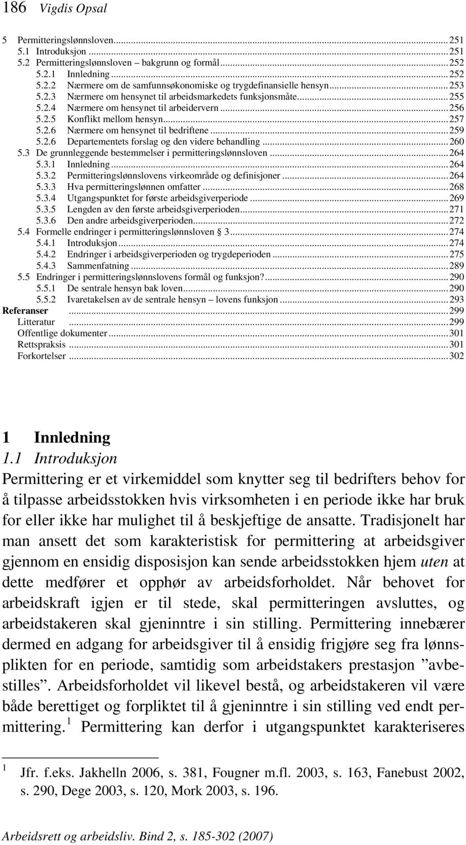 ..259 5.2.6 Departementets forslag og den videre behandling...260 5.3 De grunnleggende bestemmelser i permitteringslønnsloven...264 5.3.1 Innledning...264 5.3.2 Permitteringslønnslovens virkeområde og definisjoner.