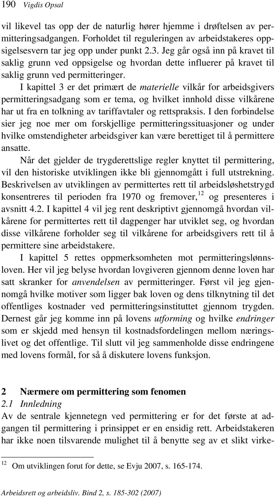 I kapittel 3 er det primært de materielle vilkår for arbeidsgivers permitteringsadgang som er tema, og hvilket innhold disse vilkårene har ut fra en tolkning av tariffavtaler og rettspraksis.