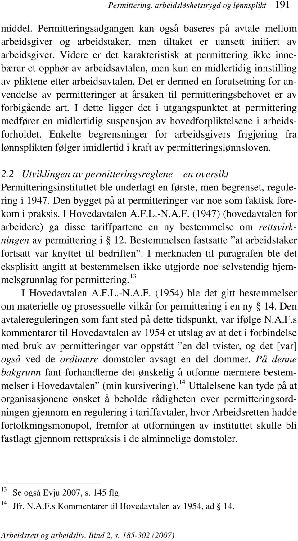 Det er dermed en forutsetning for anvendelse av permitteringer at årsaken til permitteringsbehovet er av forbigående art.