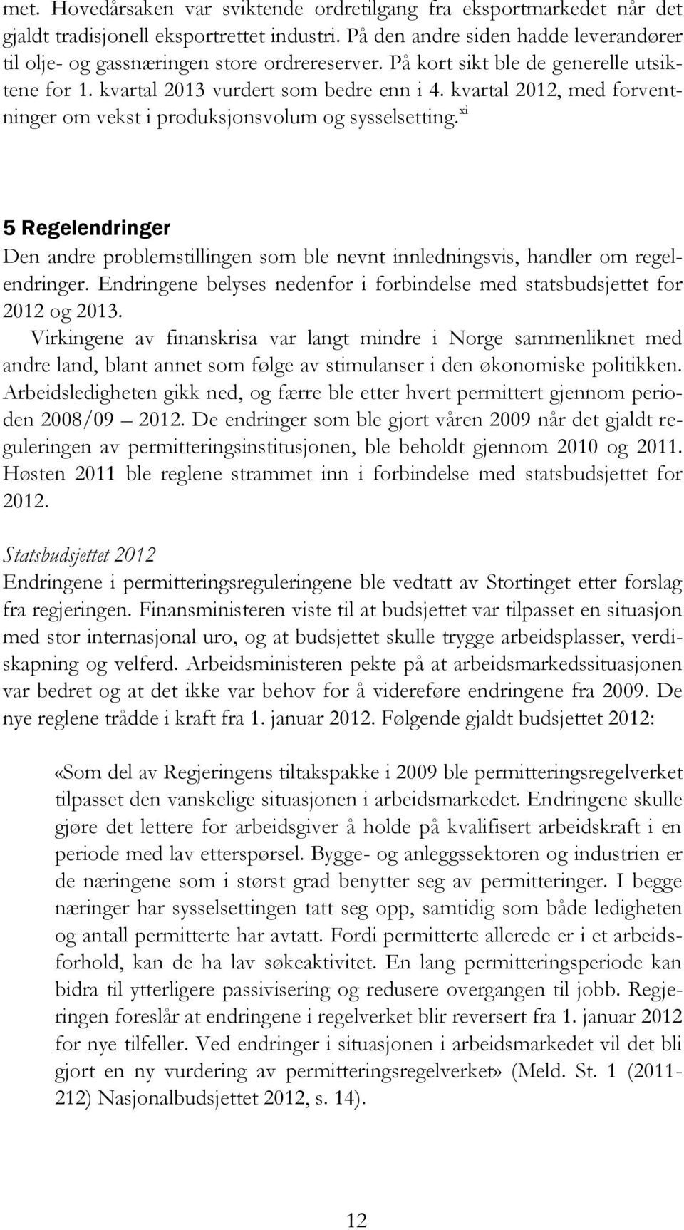 kvartal 2012, med forventninger om vekst i produksjonsvolum og sysselsetting. xi 5 Regelendringer Den andre problemstillingen som ble nevnt innledningsvis, handler om regelendringer.