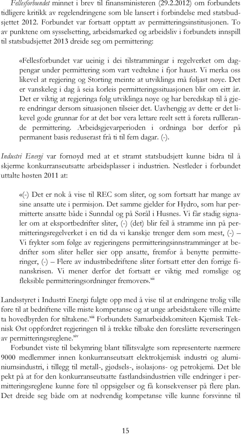 To av punktene om sysselsetting, arbeidsmarked og arbeidsliv i forbundets innspill til statsbudsjettet 2013 dreide seg om permittering: «Fellesforbundet var ueinig i dei tilstrammingar i regelverket