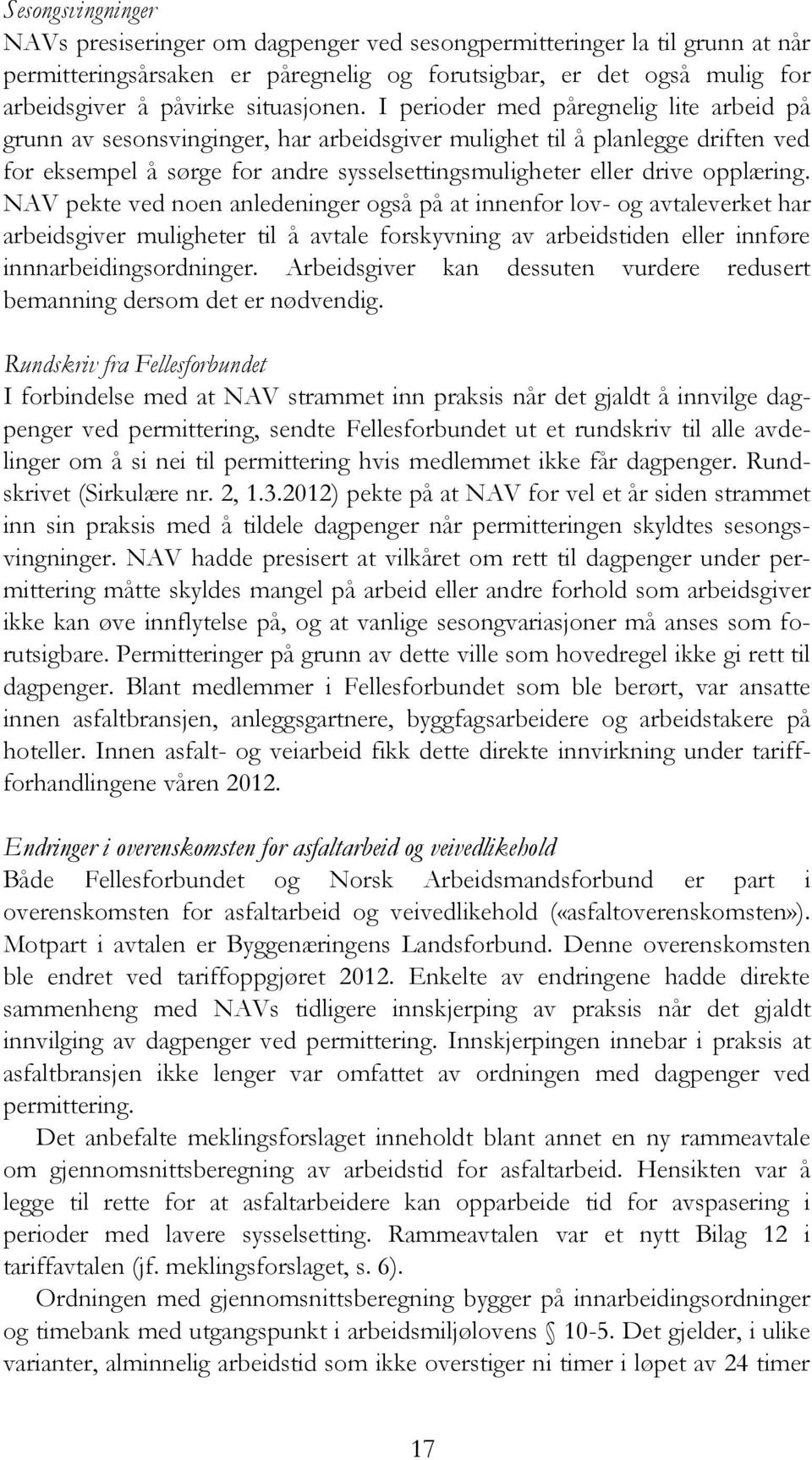 I perioder med påregnelig lite arbeid på grunn av sesonsvinginger, har arbeidsgiver mulighet til å planlegge driften ved for eksempel å sørge for andre sysselsettingsmuligheter eller drive opplæring.