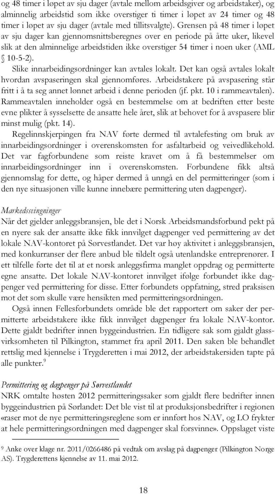 Grensen på 48 timer i løpet av sju dager kan gjennomsnittsberegnes over en periode på åtte uker, likevel slik at den alminnelige arbeidstiden ikke overstiger 54 timer i noen uker (AML 10-5-2).