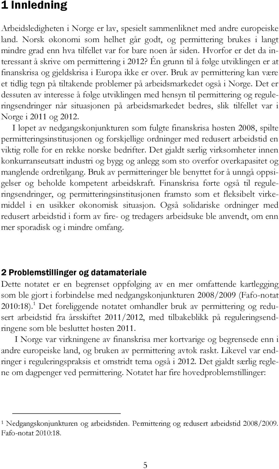 Én grunn til å følge utviklingen er at finanskrisa og gjeldskrisa i Europa ikke er over. Bruk av permittering kan være et tidlig tegn på tiltakende problemer på arbeidsmarkedet også i Norge.