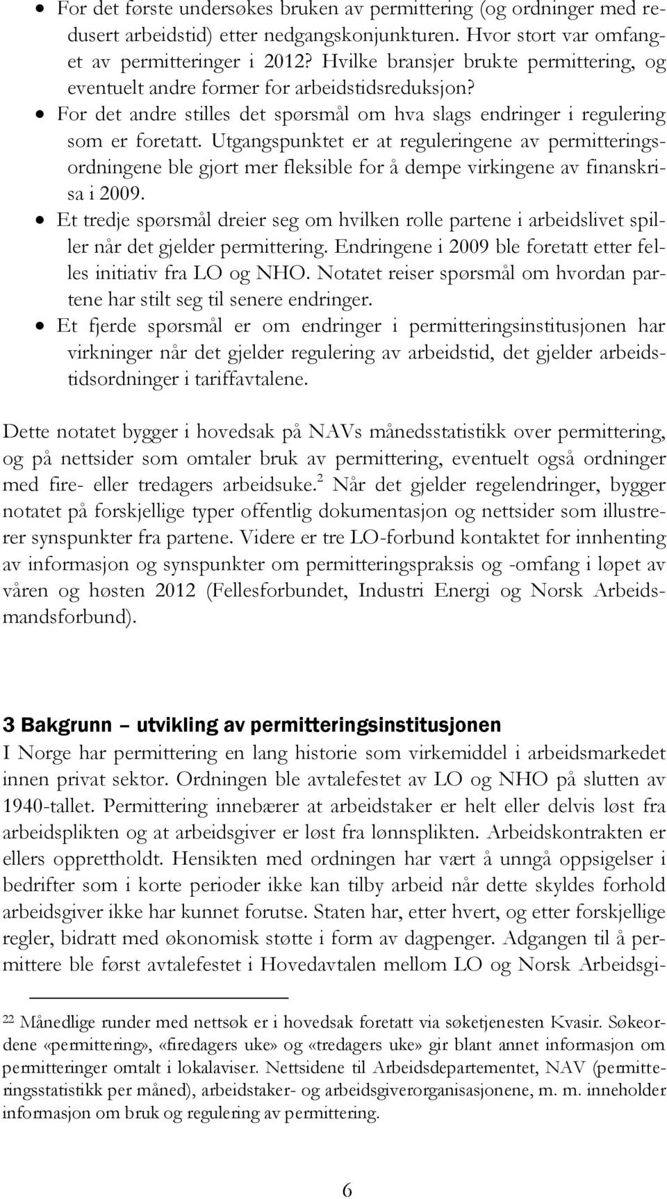 Utgangspunktet er at reguleringene av permitteringsordningene ble gjort mer fleksible for å dempe virkingene av finanskrisa i 2009.